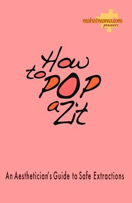 How To Pop A Zit: The Aesthetician's Guide To Extractions by Vickers, Rupa
