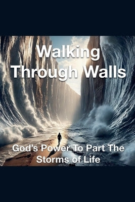Walking Through Walls God's Power to Part the Storms of Life by Rhoades, Joshua