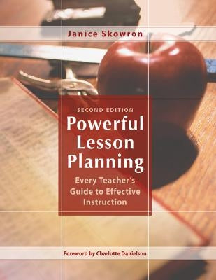 Powerful Lesson Planning: Every Teacher's Guide to Effective Instruction by Skowron, Janice