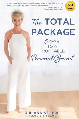 The Total Package: 5 Keys to a Profitable Personal Brand by Stitick, Juliann