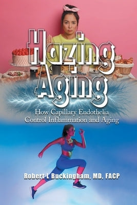Hazing Aging: How Capillary Endothelia Control Inflammation and Aging by Buckingham, Robert
