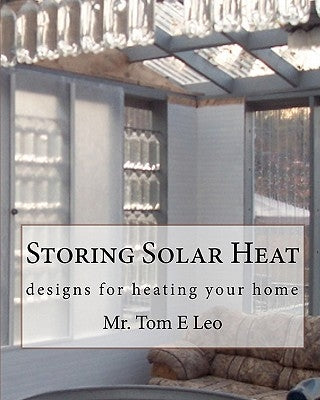 Storing Solar Heat: designs for heating your home by Leo, Tom E.