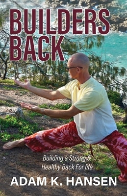 Builders Back: Building a Strong & Healthy Back For Life by Hansen, Adam K.