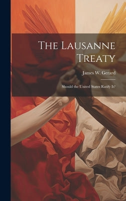 The Lausanne Treaty: Should the United States Ratify It? by Gerard, James W. (James Watson) 1867
