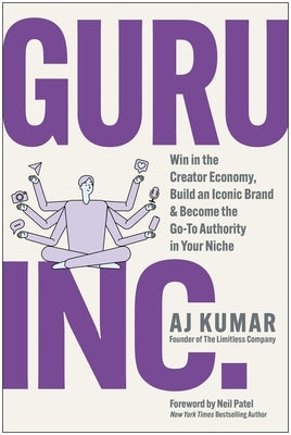 Guru, Inc.: Win in the Creator Economy, Build an Iconic Brand, and Become the Go-To Authority in Your Niche by Kumar, Aj