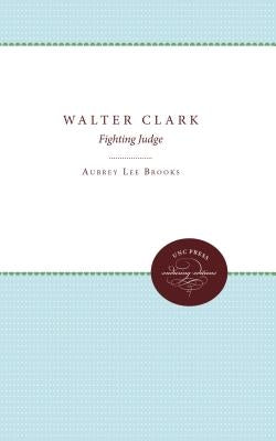 Walter Clark: Fighting Judge by Brooks, Aubrey Lee