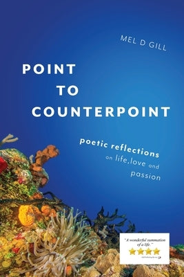 Point to Counterpoint: poetic reflections on life, love and passion by Gill, Mel D.