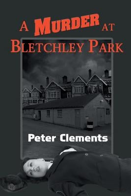 A Murder at Bletchley Park by Clements, Peter