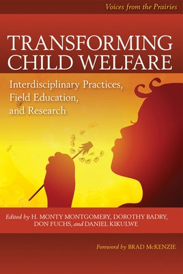 Transforming Child Welfare: Interdisciplinary Practices, Field Education, and Research by Montgomery, H. Monty