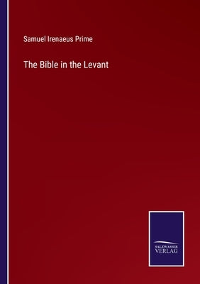 The Bible in the Levant by Prime, Samuel Irenaeus