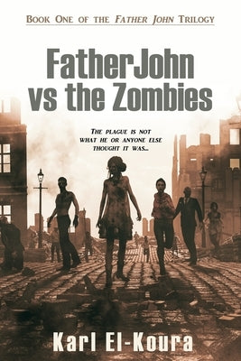 Father John VS the Zombies: An End Times Novel of the Zombie Apocalypse by El-Koura, Karl