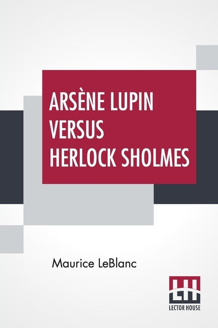 Arsène Lupin Versus Herlock Sholmes: Translated From The French By George Morehead by LeBlanc, Maurice