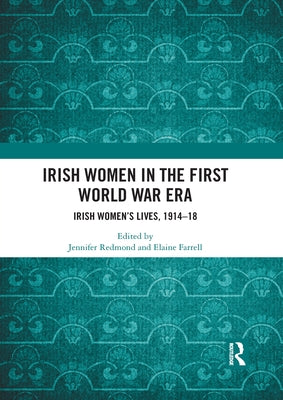 Irish Women in the First World War Era: Irish Women's Lives, 1914-18 by Redmond, Jennifer