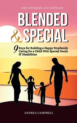 Blended and Special: Nine Keys for Building a Happy Stepfamily Caring for a Child with Special Needs and Disabilities - For Stepmoms and St by Campbell, Andrea