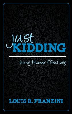 Just Kidding: Using Humor Effectively by Franzini, Louis R.