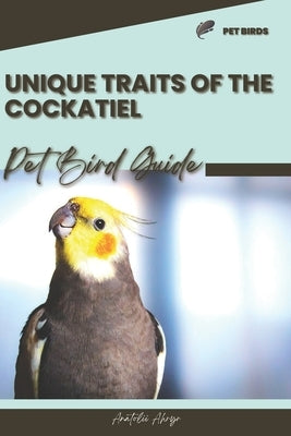 Unique traits of the Cockatiel: Pet bird guide by Ahryr, Anatolii