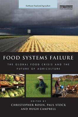 Food Systems Failure: The Global Food Crisis and the Future of Agriculture by Rosin, Christopher