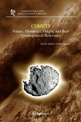 Comets: Nature, Dynamics, Origin, and Their Cosmogonical Relevance by Fernandez, Julio A.