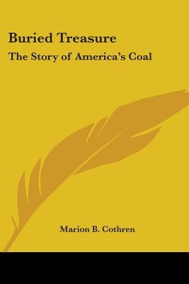 Buried Treasure: The Story of America's Coal by Cothren, Marion B.