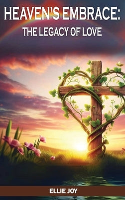 Heaven's Embrace: The legacy of love by Joy, Ellie