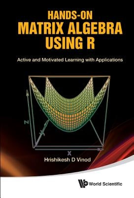 Hands-On Matrix Algebra Using R: Active and Motivated Learning with Applications by Vinod, Hrishikesh D.