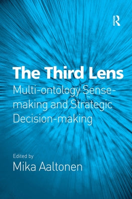 The Third Lens: Multi-ontology Sense-making and Strategic Decision-making by Aaltonen, Mika