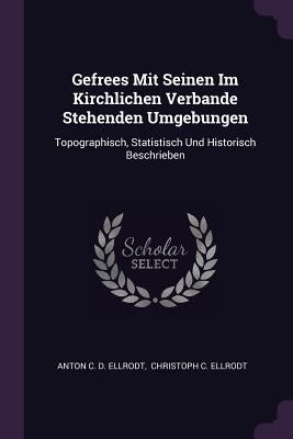 Gefrees Mit Seinen Im Kirchlichen Verbande Stehenden Umgebungen: Topographisch, Statistisch Und Historisch Beschrieben by Anton C. D. Ellrodt