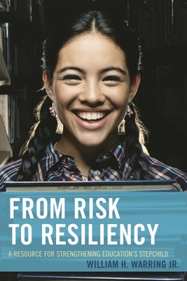 From Risk to Resiliency: A Resource for Strengthening Education's Stepchild by Warring, William H.