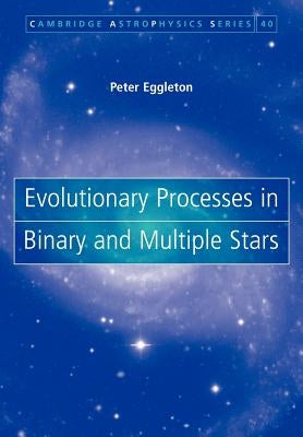 Evolutionary Processes in Binary and Multiple Stars by Eggleton, Peter