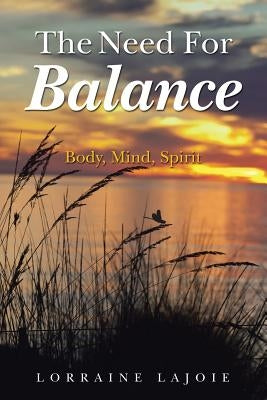 The Need for Balance: Body, Mind, Spirit by Lajoie, Lorraine