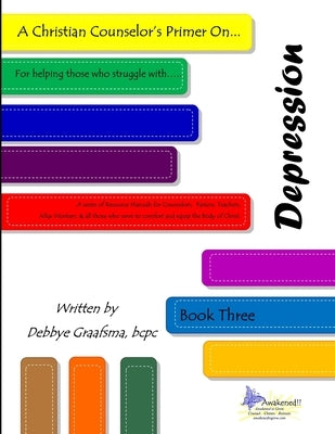 A Christian Counselor's Primer on ....Depression: Book Three by Graafsma, DMCC Bcpc