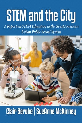 Stem and the City: A Report on Stem Education in the Great American Urban Public School System by Berube, Clair