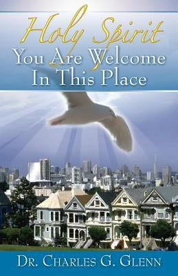 Holy Spirit You Are Welcome In This Place by Glenn, Charles G.