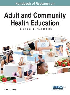 Handbook of Research on Adult and Community Health Education: Tools, Trends, and Methodologies by Wang, Viktor