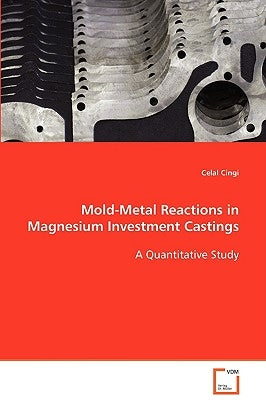 Mold-Metal Reactions in Magnesium Investment Castings by Cingi, Celal