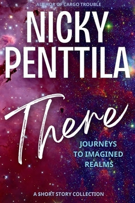 There: Journeys to Imagined Realms by Penttila, Nicky