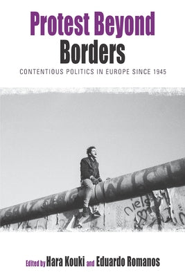 Protest Beyond Borders: Contentious Politics in Europe Since 1945 by Kouki, Hara