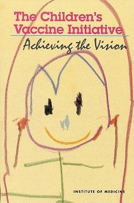 The Children's Vaccine Initiative: Achieving the Vision by Institute of Medicine
