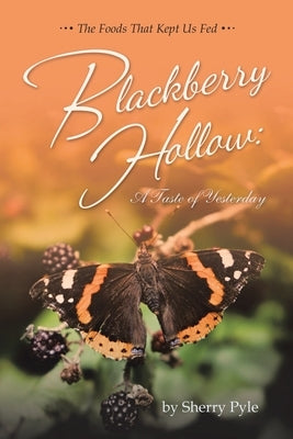 Blackberry Hollow: A Taste of Yesterday: The Foods That Kept Us Fed by Pyle, Sherry