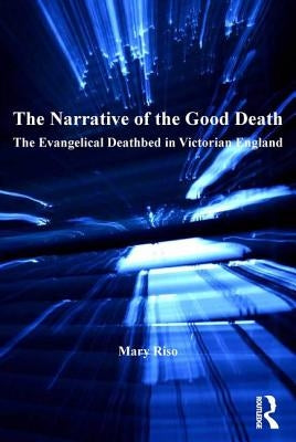 The Narrative of the Good Death: The Evangelical Deathbed in Victorian England by Riso, Mary