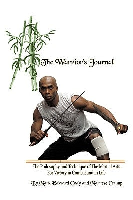 The Warrior's Journal: The Philosophy and Technique of The Martial Arts For Victory in Combat and in Life by Mark Edward Cody