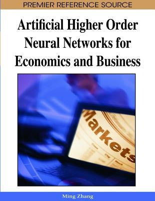 Artificial Higher Order Neural Networks for Economics and Business by Zhang, Ming