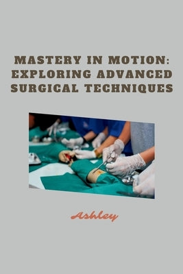 Mastery in Motion: Exploring Advanced Surgical Techniques by Ashley