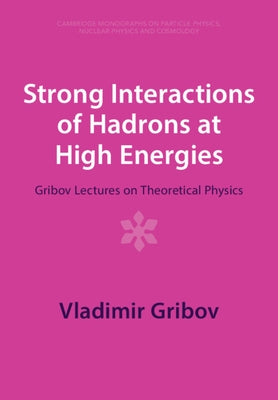 Strong Interactions of Hadrons at High Energies: Gribov Lectures on Theoretical Physics by Gribov, Vladimir