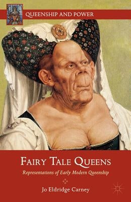 Fairy Tale Queens: Representations of Early Modern Queenship by Carney, J.