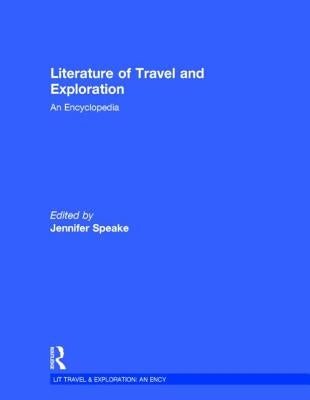 Literature of Travel and Exploration: An Encyclopedia by Speake, Jennifer