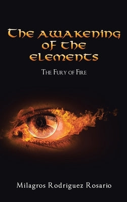 The Awakening of the ELEMENTS: The Fury of Fire by Rosario, Milagros Rodriguez