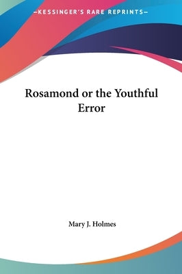 Rosamond or the Youthful Error by Holmes, Mary J.