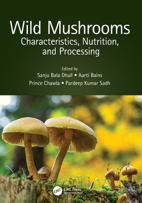 Wild Mushrooms: Characteristics, Nutrition, and Processing by Dhull, Sanju Bala