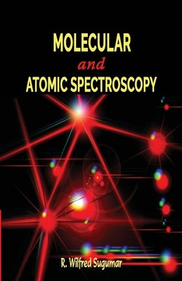 Molecular and Atomic Spectroscopy by Wilfred, R. Sugumar